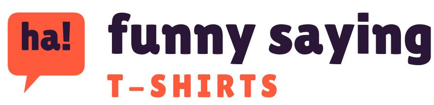 Funny Saying T-Shirts